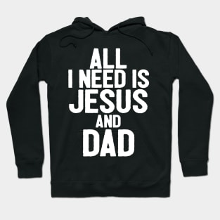 All I Need Is Jesus And Dad Hoodie